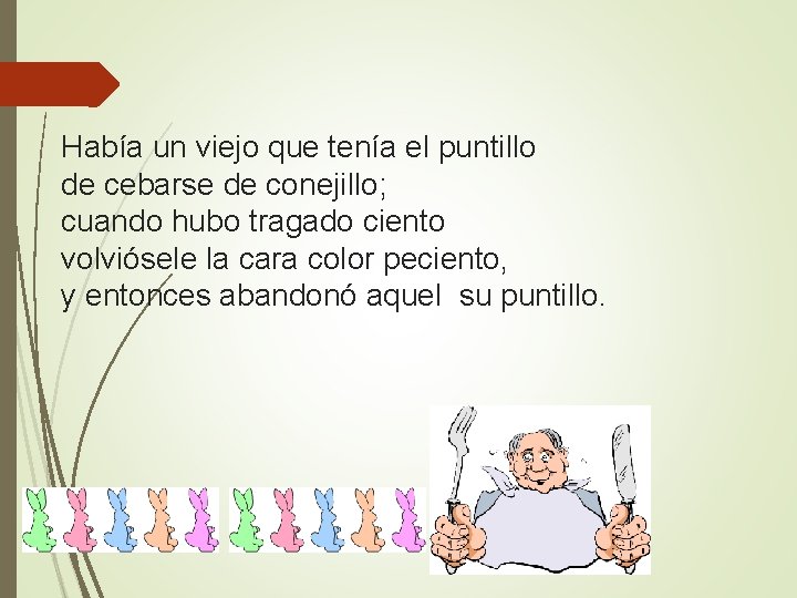 Había un viejo que tenía el puntillo de cebarse de conejillo; cuando hubo tragado Había un viejo que tenía el puntillo de cebarse de conejillo; cuando hubo tragado