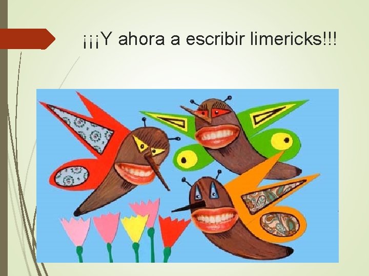 ¡¡¡Y ahora a escribir limericks!!! ¡¡¡Y ahora a escribir limericks!!!