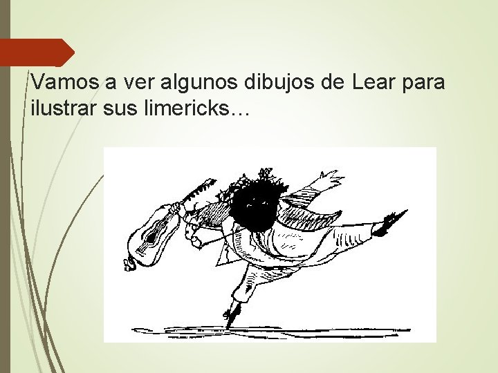 Vamos a ver algunos dibujos de Lear para ilustrar sus limericks… Vamos a ver algunos dibujos de Lear para ilustrar sus limericks…