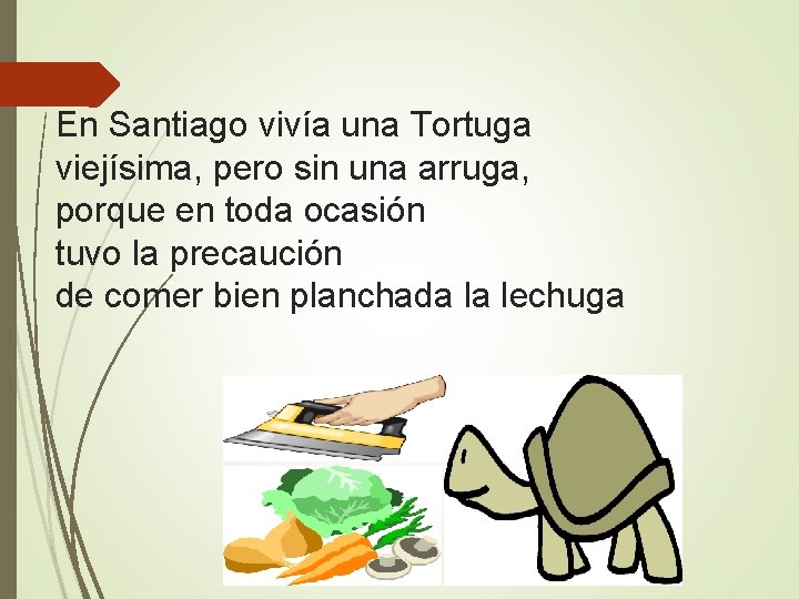 En Santiago vivía una Tortuga viejísima, pero sin una arruga, porque en toda ocasión En Santiago vivía una Tortuga viejísima, pero sin una arruga, porque en toda ocasión