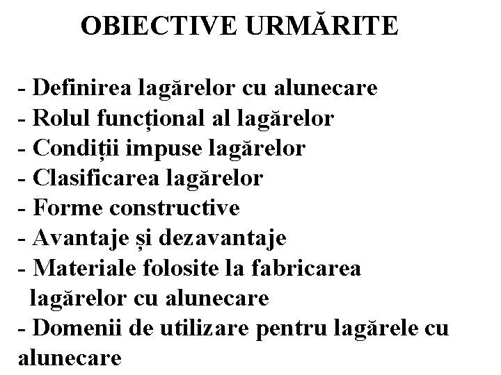 OBIECTIVE URMĂRITE - Definirea lagărelor cu alunecare - Rolul funcțional al lagărelor - Condiții