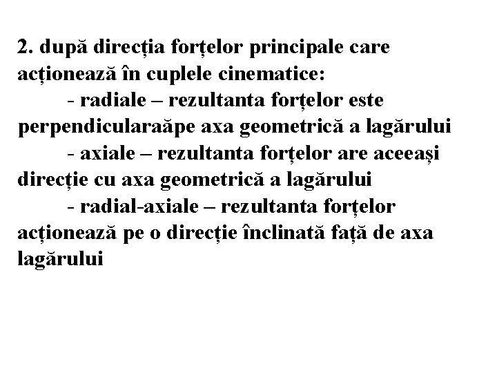 2. după direcția forțelor principale care acționează în cuplele cinematice: - radiale – rezultanta