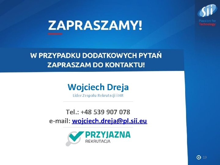 To misja, która nam przyświeca Wojciech Dreja Lider Zespołu Rekrutacji i HR Tel. :