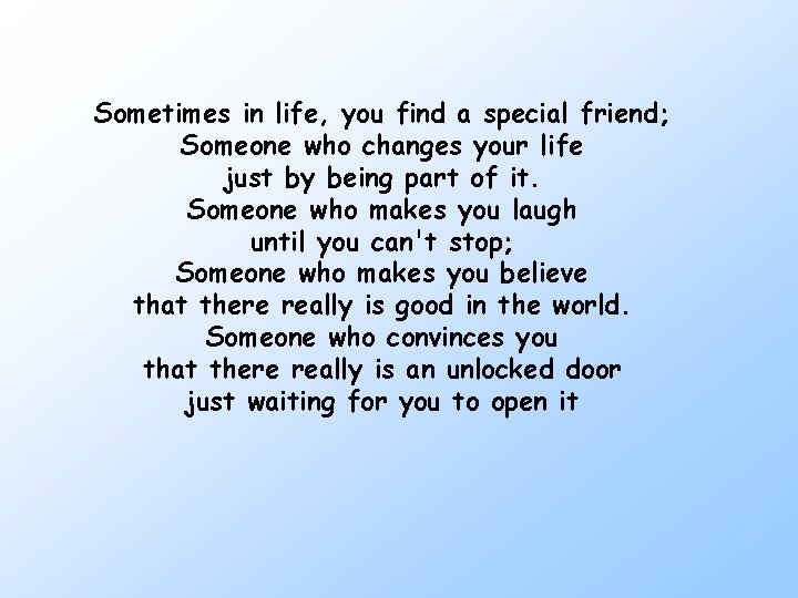 Sometimes in life, you find a special friend; Someone who changes your life just