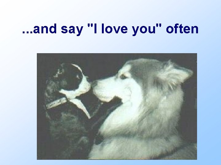 . . . and say "I love you" often 