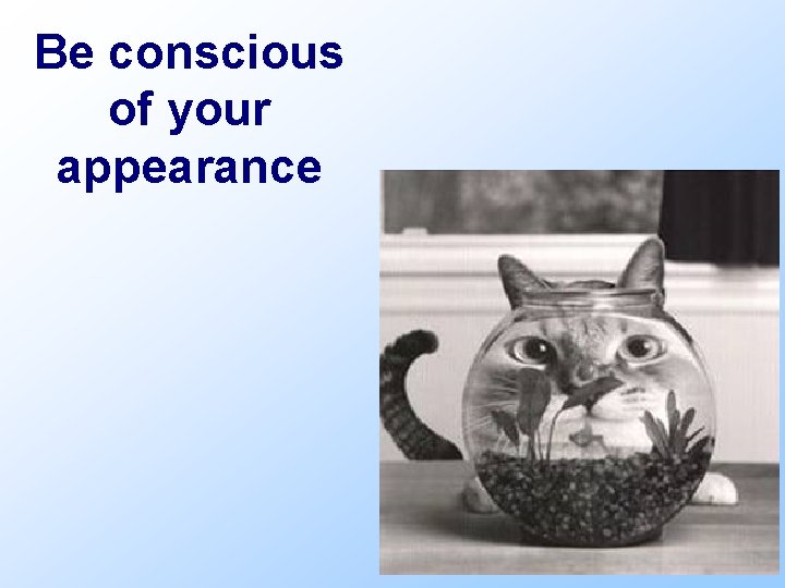 Be conscious of your appearance 