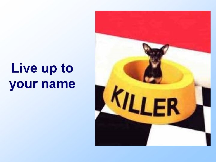 Live up to your name 