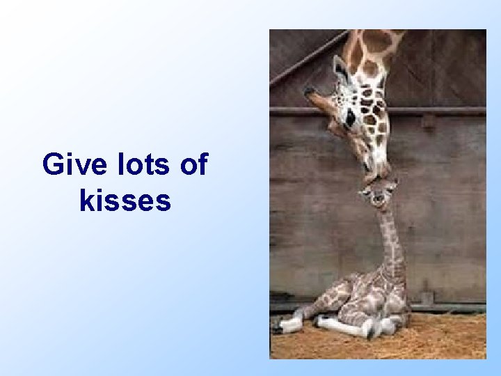 Give lots of kisses 