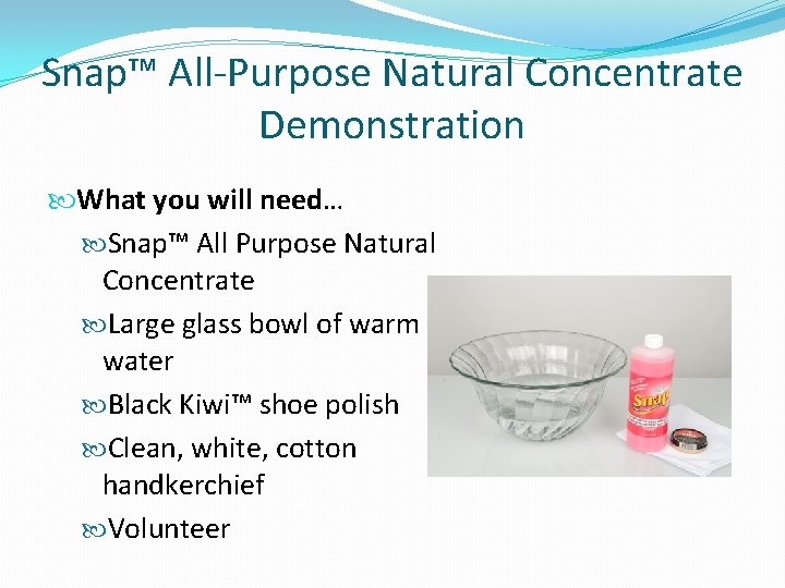 Snap™ All-Purpose Natural Concentrate Demonstration What you will need… Snap™ All Purpose Natural Concentrate