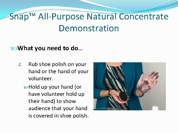 Snap™ All-Purpose Natural Concentrate Demonstration What you need to do… 2. Rub shoe polish