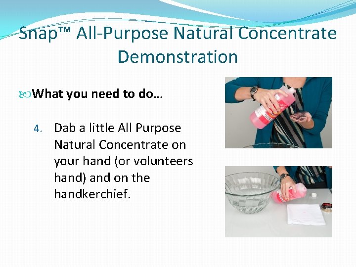 Snap™ All-Purpose Natural Concentrate Demonstration What you need to do… 4. Dab a little