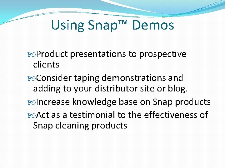 Using Snap™ Demos Product presentations to prospective clients Consider taping demonstrations and adding to