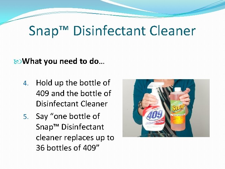 Snap™ Disinfectant Cleaner What you need to do… 4. Hold up the bottle of
