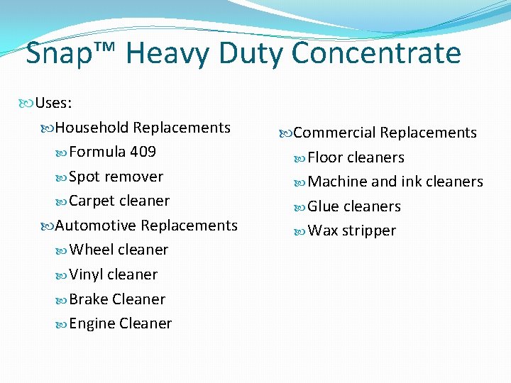 Snap™ Heavy Duty Concentrate Uses: Household Replacements Formula 409 Spot remover Carpet cleaner Automotive