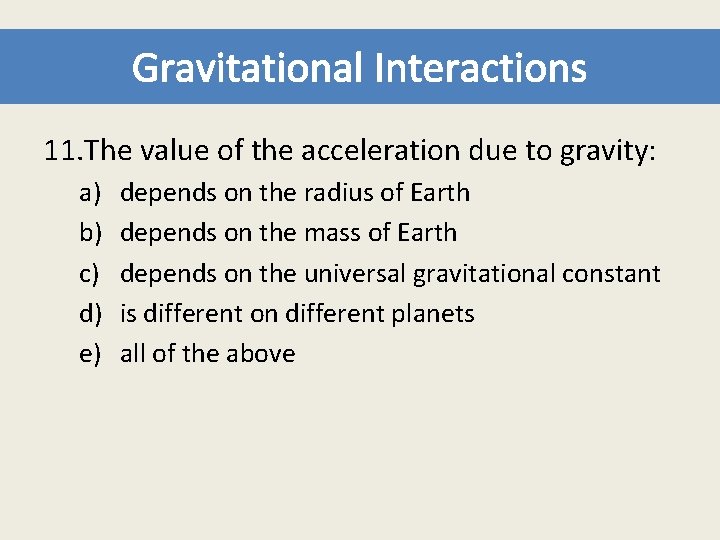 Gravitational Interactions 11. The value of the acceleration due to gravity: a) b) c)