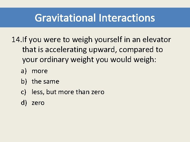 Gravitational Interactions 14. If you were to weigh yourself in an elevator that is