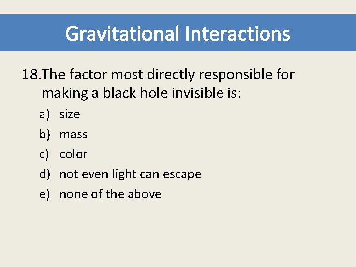 Gravitational Interactions 18. The factor most directly responsible for making a black hole invisible