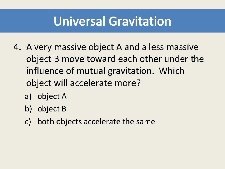 Universal Gravitation 4. A very massive object A and a less massive object B