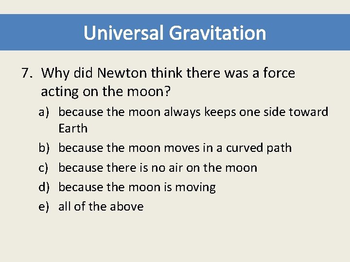 Universal Gravitation 7. Why did Newton think there was a force acting on the