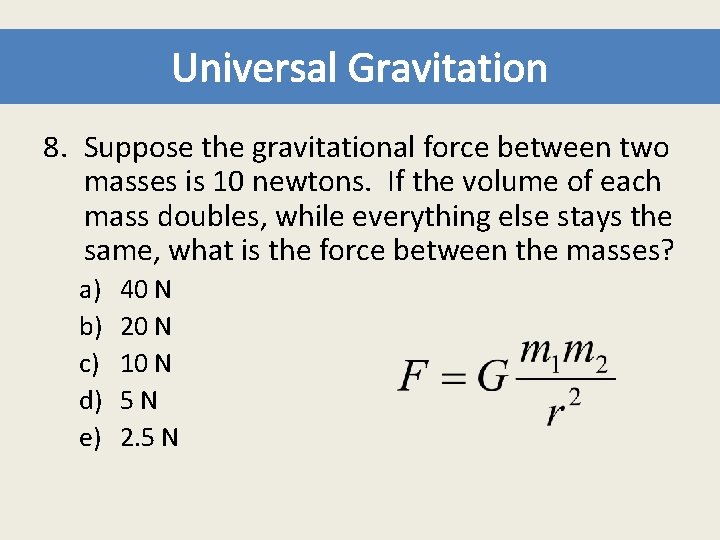 Universal Gravitation 8. Suppose the gravitational force between two masses is 10 newtons. If