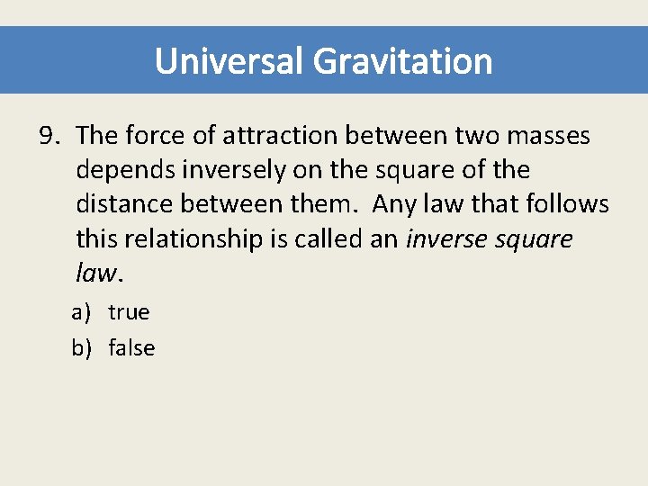 Universal Gravitation 9. The force of attraction between two masses depends inversely on the