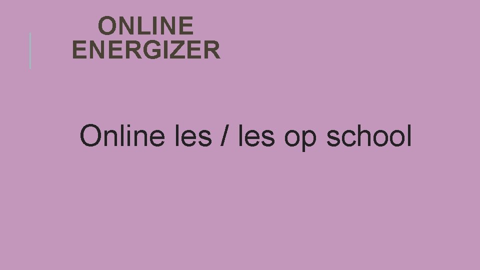 ONLINE ENERGIZER Online les / les op school 