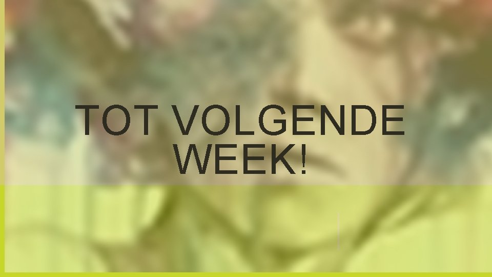 TOT VOLGENDE WEEK! 