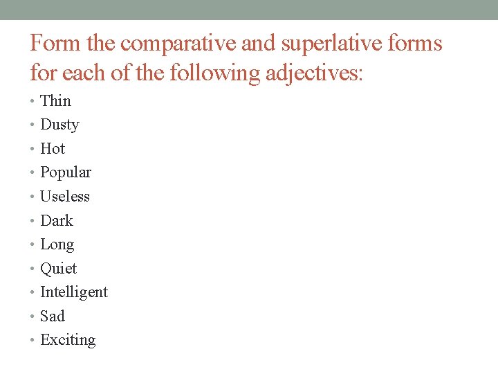 Form the comparative and superlative forms for each of the following adjectives: • Thin