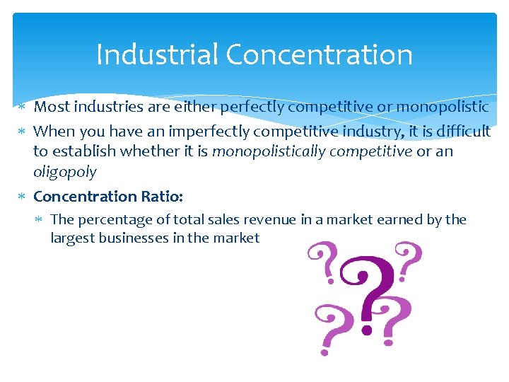 Industrial Concentration Most industries are either perfectly competitive or monopolistic When you have an