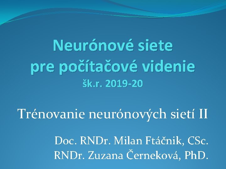 Neurónové siete pre počítačové videnie šk. r. 2019 -20 Trénovanie neurónových sietí II Doc.