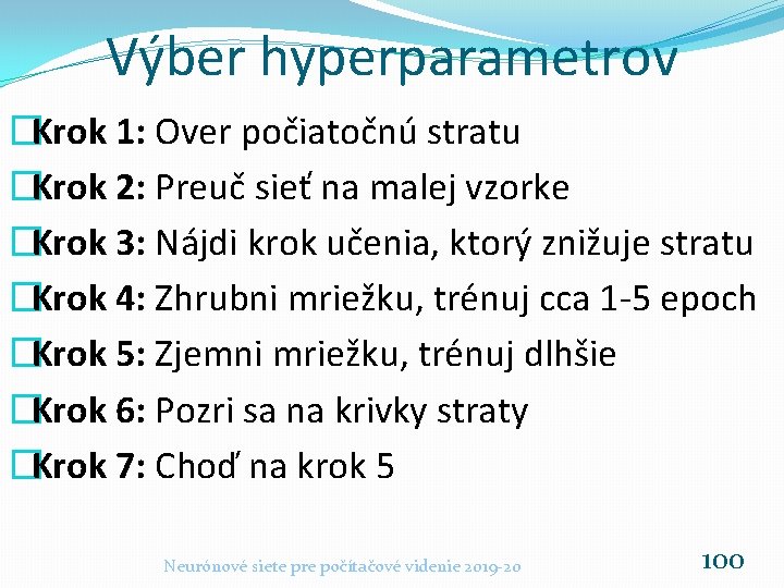 Výber hyperparametrov �Krok 1: Over počiatočnú stratu �Krok 2: Preuč sieť na malej vzorke