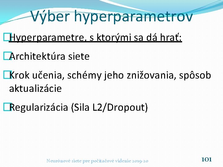 Výber hyperparametrov �Hyperparametre, s ktorými sa dá hrať: �Architektúra siete �Krok učenia, schémy jeho