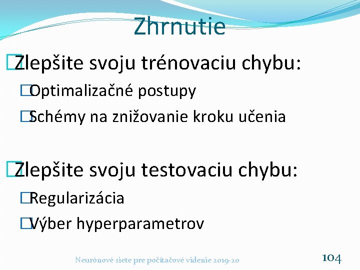 Zhrnutie �Zlepšite svoju trénovaciu chybu: �Optimalizačné postupy �Schémy na znižovanie kroku učenia �Zlepšite svoju