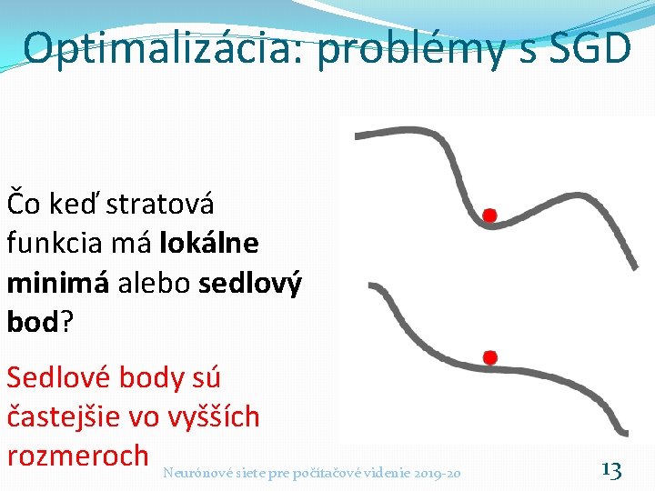 Optimalizácia: problémy s SGD Čo keď stratová funkcia má lokálne minimá alebo sedlový bod?