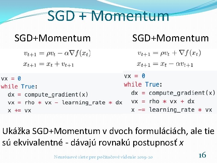 SGD + Momentum SGD+Momentum Ukážka SGD+Momentum v dvoch formuláciách, ale tie sú ekvivalentné -