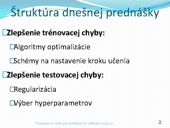 Štruktúra dnešnej prednášky �Zlepšenie trénovacej chyby: �Algoritmy optimalizácie �Schémy na nastavenie kroku učenia �Zlepšenie