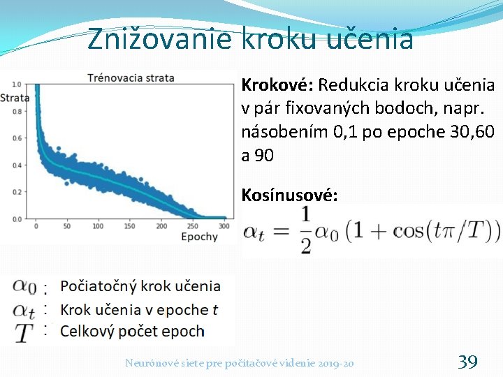 Znižovanie kroku učenia Krokové: Redukcia kroku učenia v pár fixovaných bodoch, napr. násobením 0,