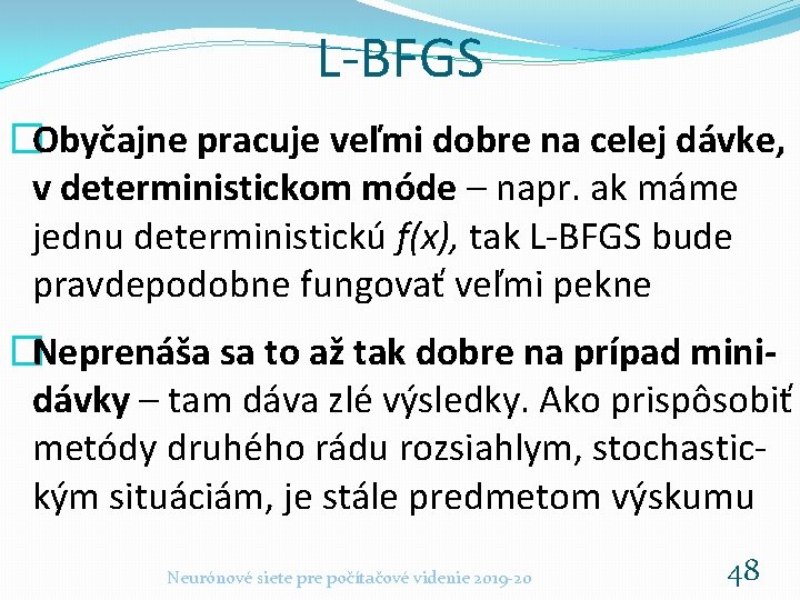 L-BFGS �Obyčajne pracuje veľmi dobre na celej dávke, v deterministickom móde – napr. ak