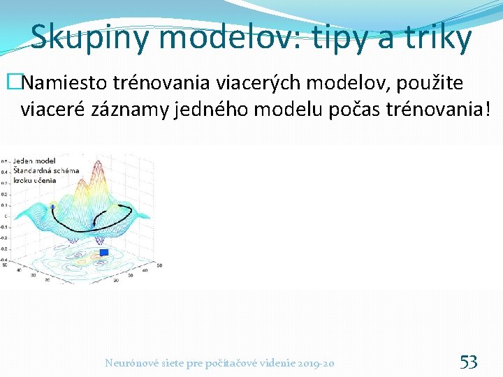 Skupiny modelov: tipy a triky �Namiesto trénovania viacerých modelov, použite viaceré záznamy jedného modelu