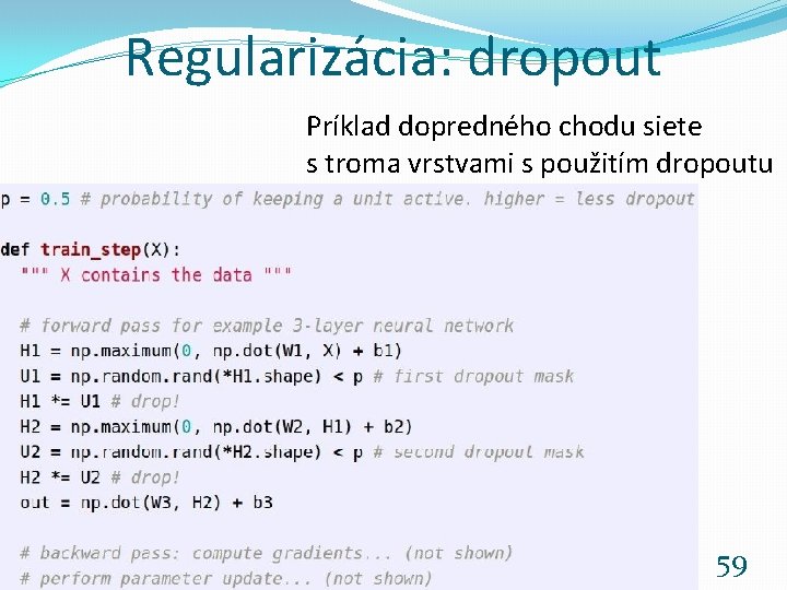 Regularizácia: dropout Príklad dopredného chodu siete s troma vrstvami s použitím dropoutu Neurónové siete