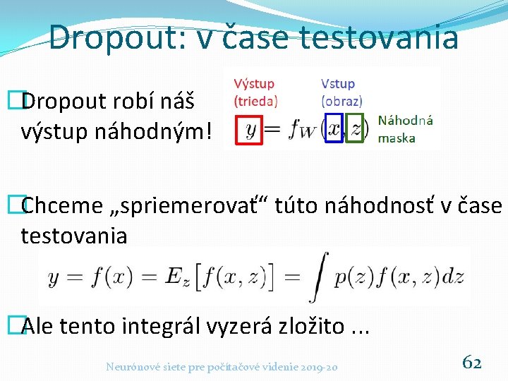 Dropout: v čase testovania �Dropout robí náš výstup náhodným! �Chceme „spriemerovať“ túto náhodnosť v