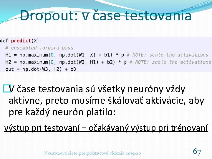 Dropout: v čase testovania �V čase testovania sú všetky neuróny vždy aktívne, preto musíme