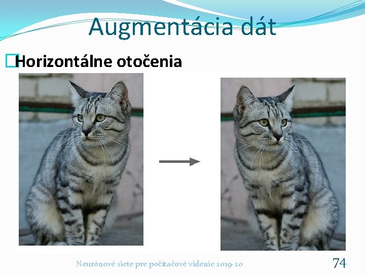 Augmentácia dát �Horizontálne otočenia Neurónové siete pre počítačové videnie 2019 -20 74 