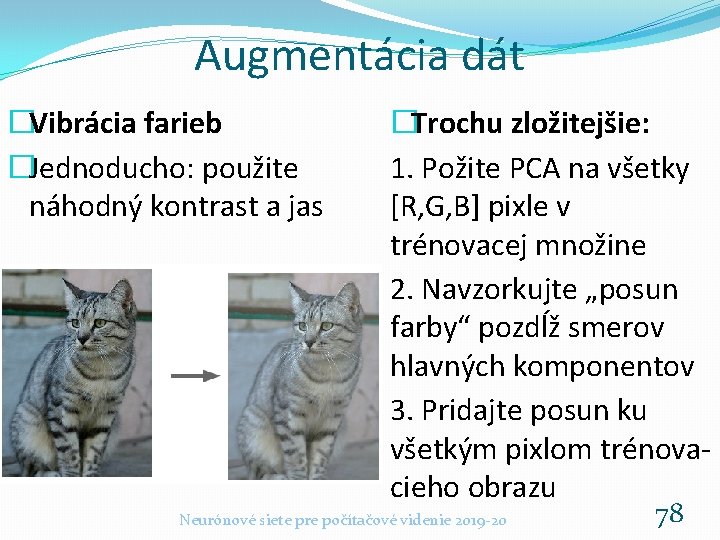 Augmentácia dát �Vibrácia farieb �Jednoducho: použite náhodný kontrast a jas �Trochu zložitejšie: 1. Požite