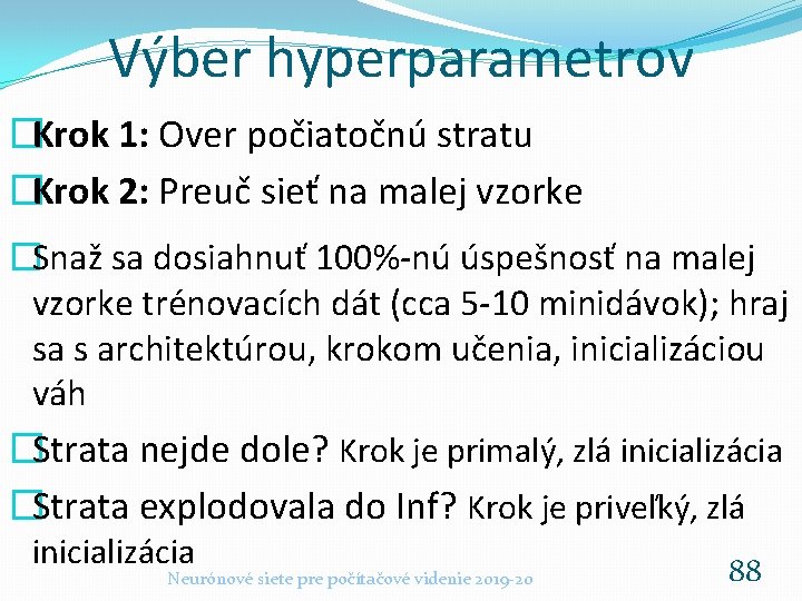 Výber hyperparametrov �Krok 1: Over počiatočnú stratu �Krok 2: Preuč sieť na malej vzorke