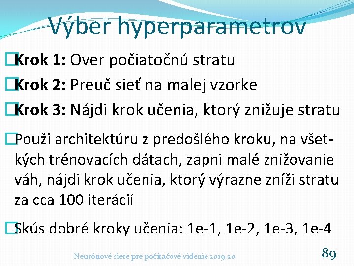 Výber hyperparametrov �Krok 1: Over počiatočnú stratu �Krok 2: Preuč sieť na malej vzorke