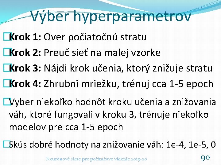 Výber hyperparametrov �Krok 1: Over počiatočnú stratu �Krok 2: Preuč sieť na malej vzorke