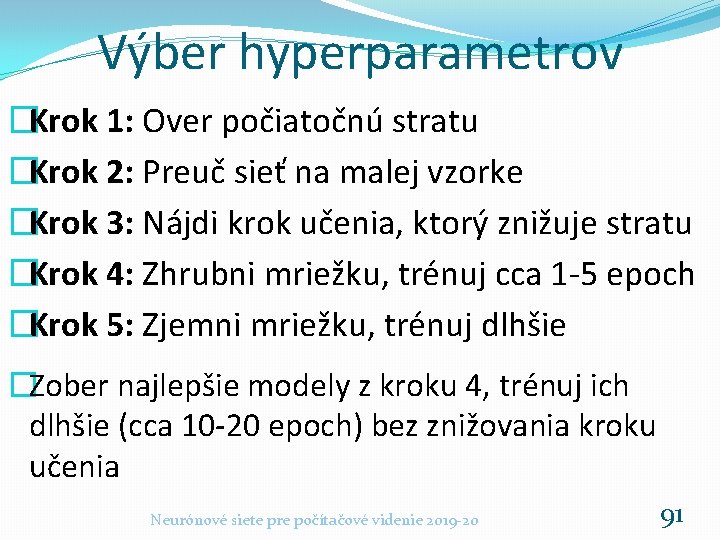 Výber hyperparametrov �Krok 1: Over počiatočnú stratu �Krok 2: Preuč sieť na malej vzorke