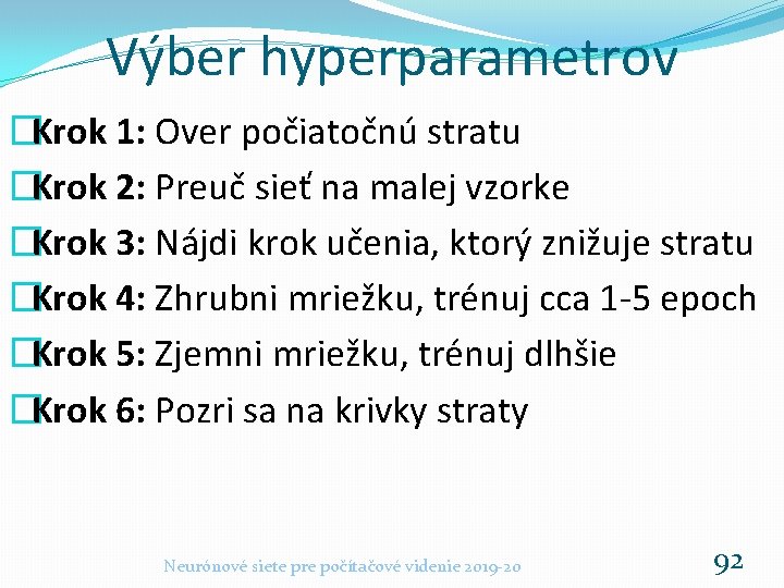 Výber hyperparametrov �Krok 1: Over počiatočnú stratu �Krok 2: Preuč sieť na malej vzorke