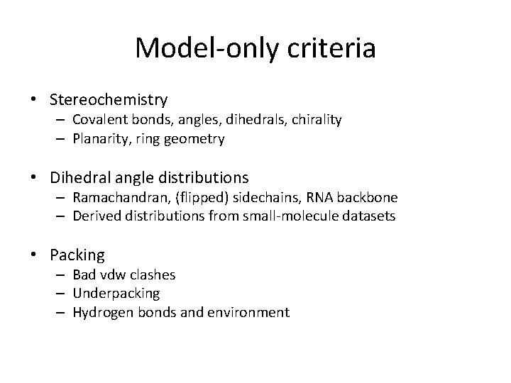 Model-only criteria • Stereochemistry – Covalent bonds, angles, dihedrals, chirality – Planarity, ring geometry Model-only criteria • Stereochemistry – Covalent bonds, angles, dihedrals, chirality – Planarity, ring geometry